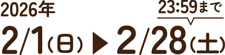 2026年 2月1日（日）から2月28日（土）23:59まで